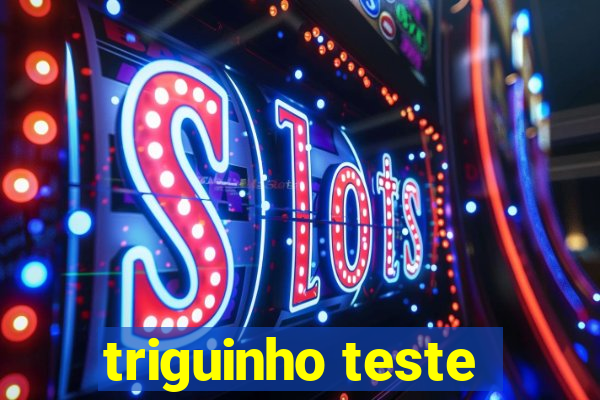 triguinho teste